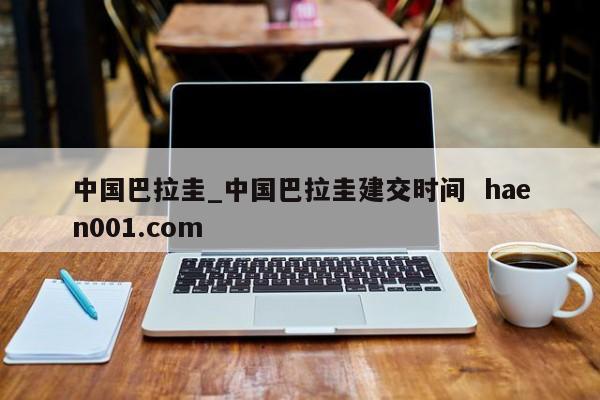 中国巴拉圭_中国巴拉圭建交时间  haen001.com
