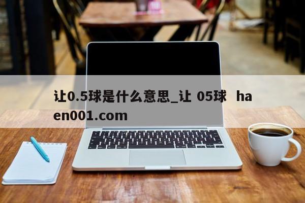 让0.5球是什么意思_让 05球 haen001.com