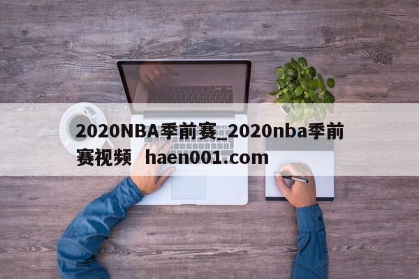 2020NBA季前赛_2020nba季前赛视频  haen001.com