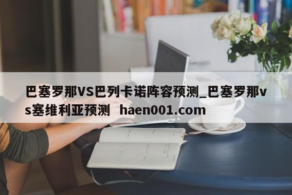 巴塞罗那VS巴列卡诺阵容预测_巴塞罗那vs塞维利亚预测  haen001.com