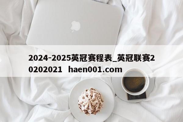 2024-2025英冠赛程表_英冠联赛20202021 haen001.com