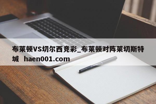 布莱顿VS切尔西竞彩_布莱顿对阵莱切斯特城 haen001.com