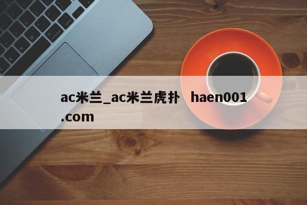 ac米兰_ac米兰虎扑 haen001.com